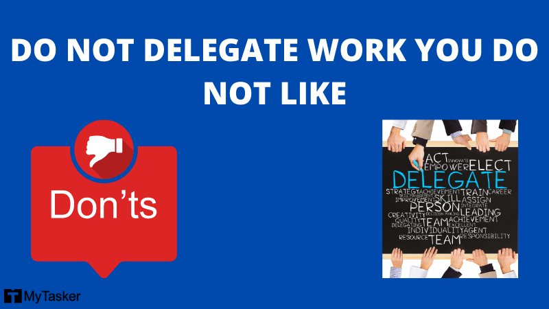 DO NOT DELEGATE WORK YOU DO NOT LIKE